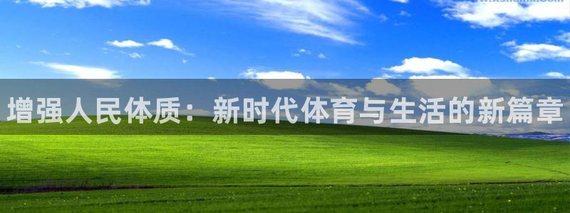 一竞技官方正版app娱乐平台:增强人民体质:新时代体育与生活