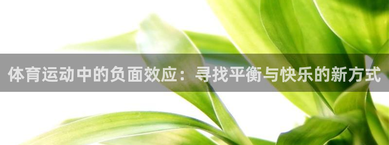 一竞技官网下载:体育运动中的负面效应:寻找平衡与快乐的新方式